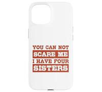 You Can Not Scare Me I Have Four Sisters Funny Brothers Case for iPhone 15