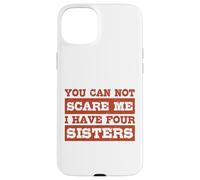 You Can Not Scare Me I Have Four Sisters Funny Brothers Case for iPhone 15 Plus
