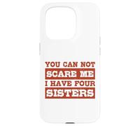 You Can Not Scare Me I Have Four Sisters Funny Brothers Case for iPhone 15 Pro