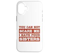 You Can Not Scare Me I Have Four Sisters Funny Brothers Case for iPhone 16 Plus
