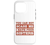You Can Not Scare Me I Have Four Sisters Funny Brothers Case for iPhone 16 Pro