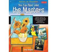 You Can Paint Like the Masters: Splatter, Splash, and Swirl Your Way Through History's Greatest Art Movements-Step by Easy Step! (Artist-in-Training)