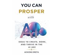 You Can Prosper With AI: Ideas to Create, Work, and Thrive in the AI Age