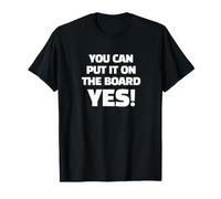 You can Put it on the Board YES! T-Shirt
