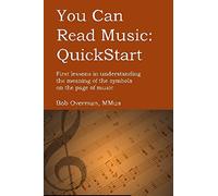 You Can Read Music: Quickstart: First Lessons in Understanding the Meaning of the Symbols on the Page of Music