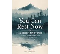 You Can Rest Now: 35 Short Zen Stories to Quiet the Exhausted Mind, Release the Struggle, and Find Lasting Peace