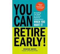 You Can Retire Early!: Everything You Need to Achieve Financial Independence When You Want It