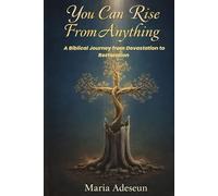 You Can Rise From Anything: A Biblical Journey from Devastation to Restoration