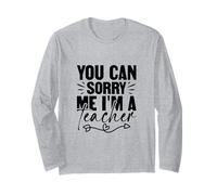 You Can Sorry Me I'm A Teacher Funny Educator Long Sleeve T-Shirt