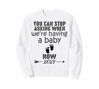 You Can Stop Asking When We're Having a Baby Now 2027 Sweatshirt