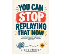 You Can Stop Replaying That Now: How to Let Go of Awkward Moments, Past Conversations, Regret, and Everything You Wish You Had Done Differently (The Probably Fine Series)