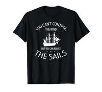 You Can’t Control Wind But You Can Adjust The Sails T-Shirt