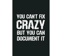 You Can’t Fix Crazy But You Can Document It: 6 x 9 Blank Lined Notebook - Funny Office Humor Gag Gift for Coworkers, Boss, Employees - Sarcastic Office Journals for Stress Relief