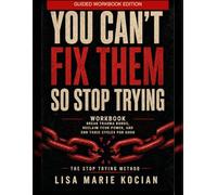 You Can’t Fix Them, So Stop Trying Workbook: The Stop Trying Method: A Guided Healing Workbook for Breaking Toxic Cycles, Rebuilding Self-Trust, and Choosing Yourself