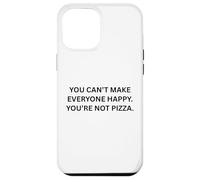 You can’t make everyone happy. You’re not pizza. Case for iPhone 12 Pro Max