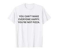 You can’t Make Everyone Happy. You’re not Pizza. T-Shirt