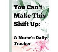 You can’t make this shift up: A Nurse’s Daily Tracker: Nurses handover journal