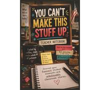 You Can’t Make This Stuff Up Teacher NoteBook: Journal your funniest student moments and unbelievable classroom stories