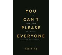 You Can’t Please Everyone : Reclaim Your Power in a World Obsessed with Approval