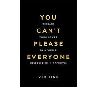 You Can’t Please Everyone: Reclaim Your Power in a World Obsessed with Approval