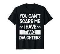 "You Can’t Scare Me I Have Two Daughters" Funny Dad Joke Fun T-Shirt