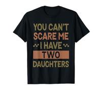 "You Can’t Scare Me I Have Two Daughters" Funny Dad Joke Fun T-Shirt