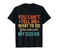 You Can’t Tell Me What To Do Not My Susan Funny Quote T-Shirt