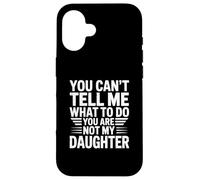 You can’t tell me what to do you are not my daughter Case for iPhone 16