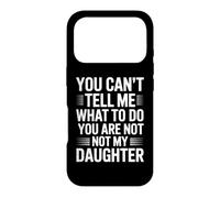 You can’t tell me what to do you are not my daughter Case for iPhone 17 Pro
