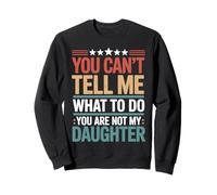 You Can’t Tell Me What To Do You’re Not My Daughter Sweatshirt