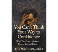 You Can’t Think Your Way to Confidence: Why You Have to Move Before You’re Ready (Neurotic Genius and the Overthinking Student)