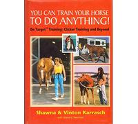 You Can Train Your Horse to Do Anything!: On Target Training Clicker Training and Beyond