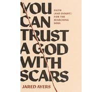 You Can Trust a God with Scars: Faith (and Doubt) for the Searching Soul