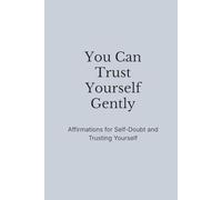 You Can Trust Yourself Gently: Affirmations for Self-Doubt and Trusting Yourself (The Still Mind Affirmations Collection)