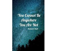 You Cannot Be Anywhere You Are Not