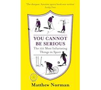 YOU CANNOT BE SERIOUS!: The 101 Most Infuriating Things in Sport