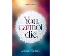 You Cannot Die: Exposing the Lie About Death Through Scripture