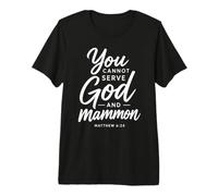 You Cannot Serve God and Mammon Matthew 6:24 Scripture Faith Premium T-Shirt