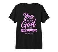 You Cannot Serve God and Mammon Matthew 6:24 Scripture Faith Premium T-Shirt