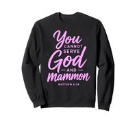 You Cannot Serve God And Mammon Matthew 6:24 Scripture Faith Sweatshirt