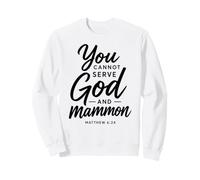You Cannot Serve God And Mammon Matthew 6:24 Scripture Faith Sweatshirt