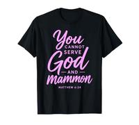 You Cannot Serve God and Mammon Matthew 6:24 Scripture Faith T-Shirt