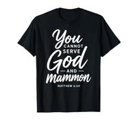 You Cannot Serve God and Mammon Matthew 6:24 Scripture Faith T-Shirt