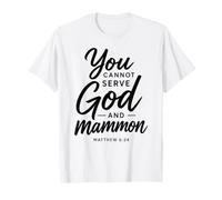 You Cannot Serve God and Mammon Matthew 6:24 Scripture Faith T-Shirt