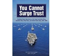You Cannot Surge Trust: Combined Naval Operations of the Royal Australian Navy, Canadian Navy, Royal Navy, and United States Navy, 1991-2003 (Military Science)