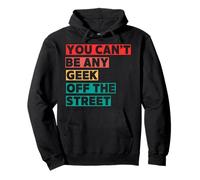 You Can't Be Any Geek Off The Street Pullover Hoodie