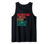 You Can't Be Any Geek Off The Street Tank Top