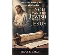 You Can't be Jewish Without Jesus: One Man's Journey to the Jewish Messiah