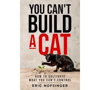 You Can't Build a Cat: How to Cultivate What You Can't Control