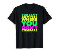 You Can't Compete Where You Don't Compare T-Shirt